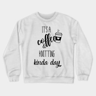 its a coffee and knitting kinda day Crewneck Sweatshirt